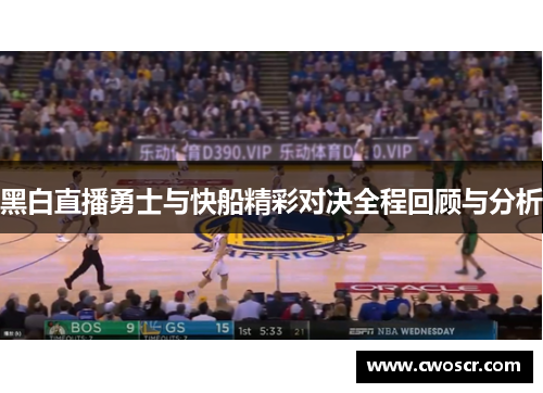 黑白直播勇士与快船精彩对决全程回顾与分析