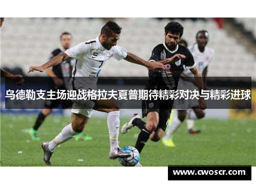 乌德勒支主场迎战格拉夫夏普期待精彩对决与精彩进球