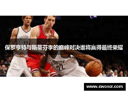 保罗亨特与斯蒂芬李的巅峰对决谁将赢得最终荣耀